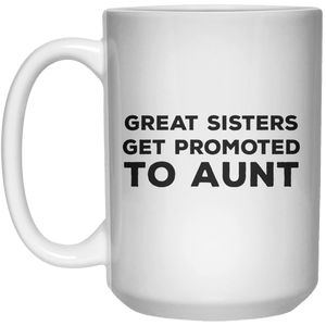 Great Sisters Get Promoted To Aunt MUG  Mug - 15oz - Shirtoopia