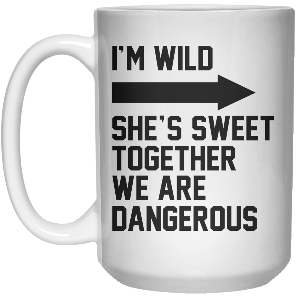 I'M Wild She's Sweet Together We Are Dangerous  Mug - 15oz - Shirtoopia