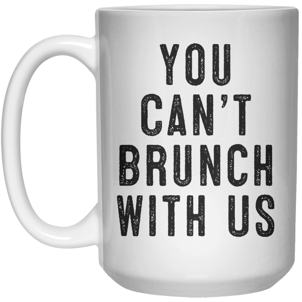 You Can’t brunch With Us MUG  Mug - 15oz - Shirtoopia