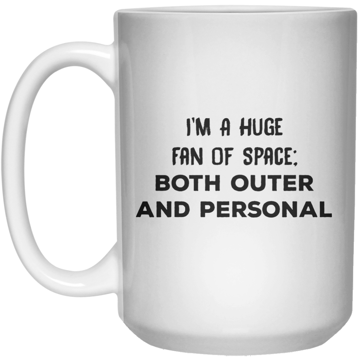 I’M A Huge Fan Of Space; Both Outer And Personal MUG  Mug - 15oz - Shirtoopia