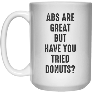Abs Are Great But Have You Tried Donuts MUG  Mug - 15oz - Shirtoopia