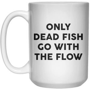 Only Dead Fish Go With The Flow MUG  Mug - 15oz - Shirtoopia