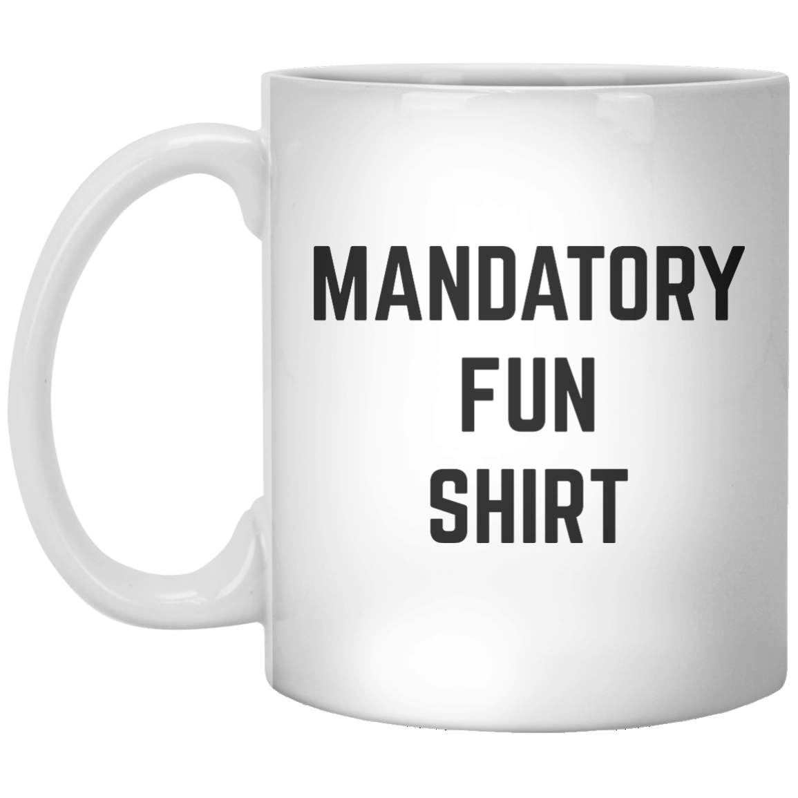 Mandatory Fun Shirt MUG - Shirtoopia