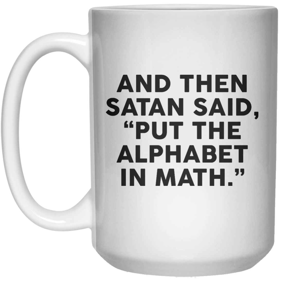 And Then Satan Said Put The Alphabet In Math MUG  Mug - 15oz - Shirtoopia