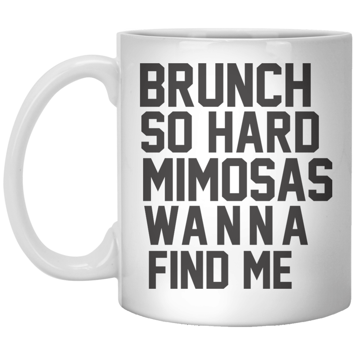 Brunch So Hard Mimosas Wanna Find Me MUG - Shirtoopia