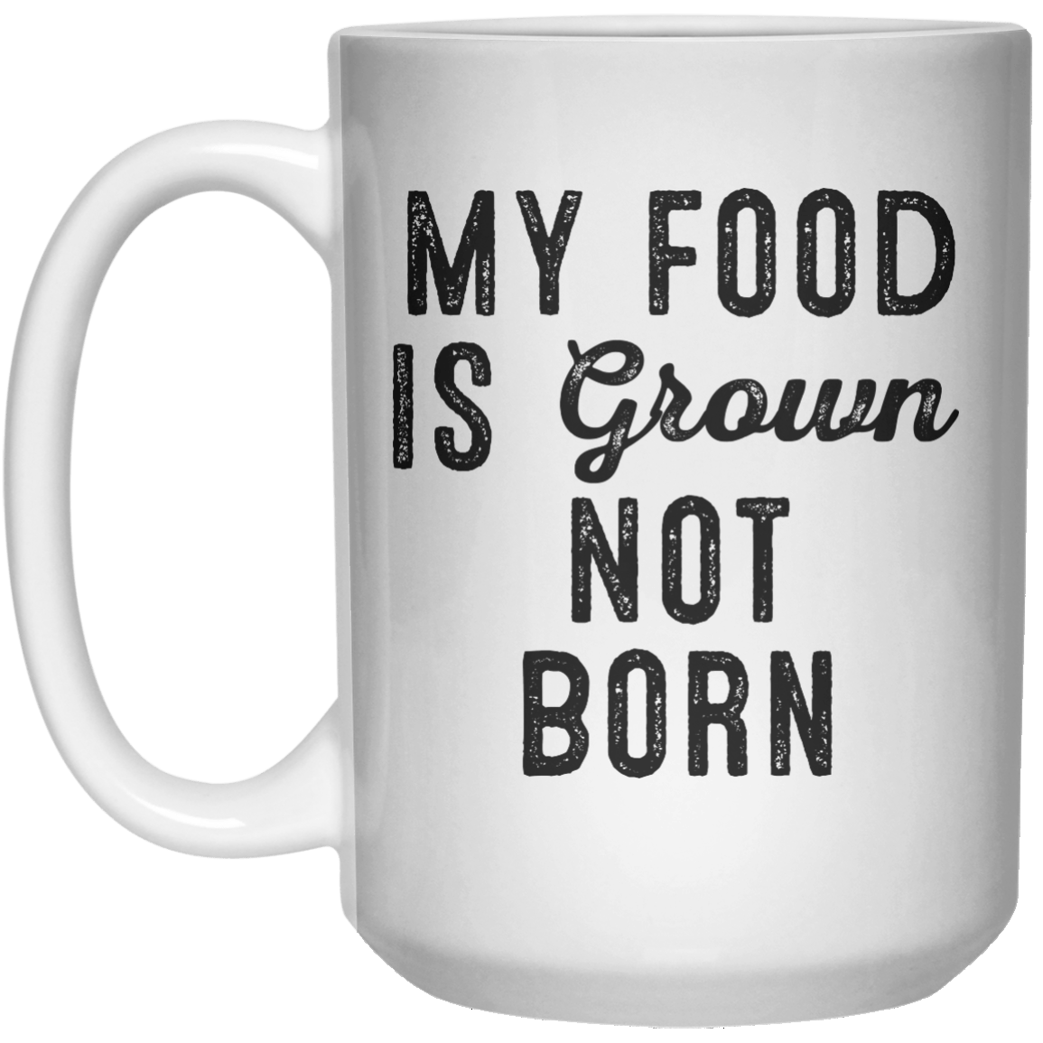 My Food Is Grown Not Born MUG  Mug - 15oz - Shirtoopia