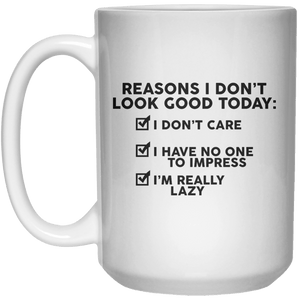 Reason I Don't Look Good Today I Don't Care I Have No One To Impress I'm Really Lazy  Mug - 15oz - Shirtoopia