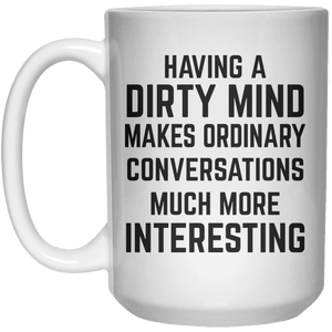 Having A Dirty Mind Make Ordinary Conversations Much More Interesting MUG  Mug - 15oz - Shirtoopia