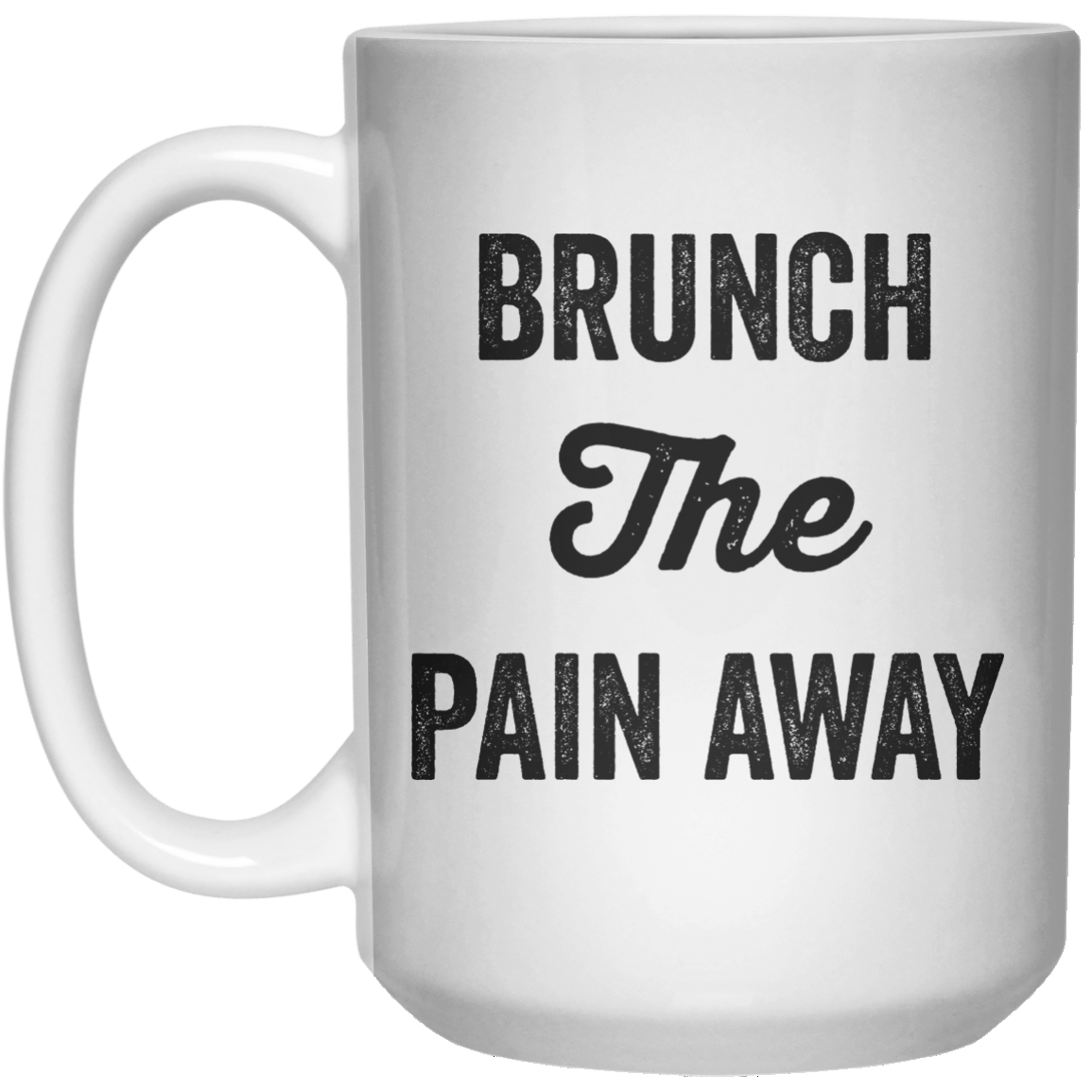 brunch the pain away MUG  Mug - 15oz - Shirtoopia