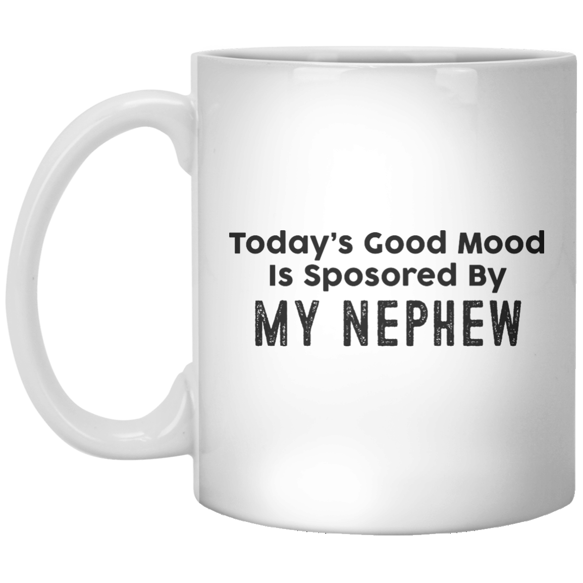 Today’s Good Mood Is Sposored By Nephew MUG - Shirtoopia