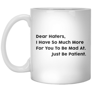 Dear Haters, I Have So Much More For You To Be Mad At Just Be Patient MUG - Shirtoopia