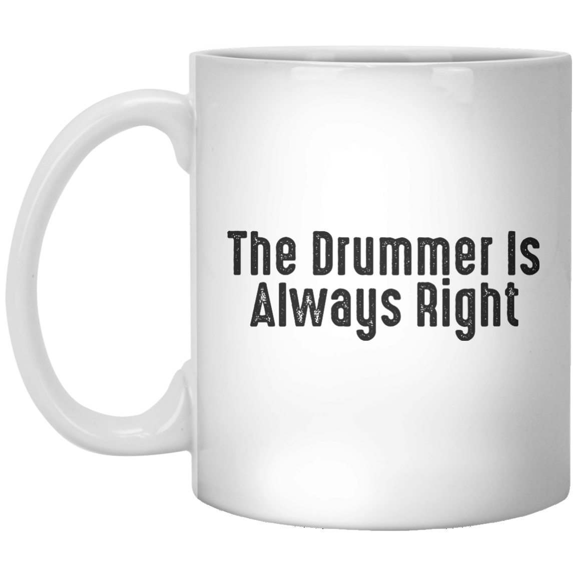 The Drummer Is Always Right MUG - Shirtoopia