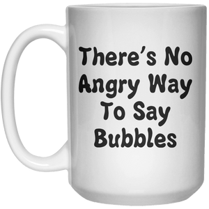 There's No Angry Way To Say Bubbles MUG  Mug - 15oz - Shirtoopia