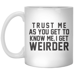 Trust Me As You Get To Know Me I Get Weirder MUG - Shirtoopia