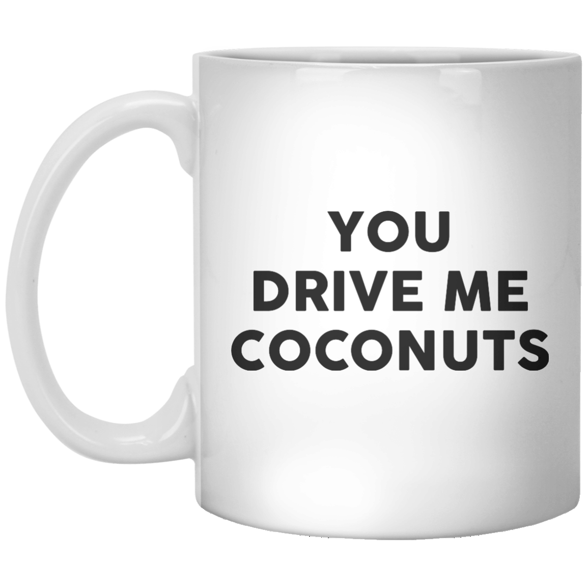 You Drive Me Coconuts MUG - Shirtoopia