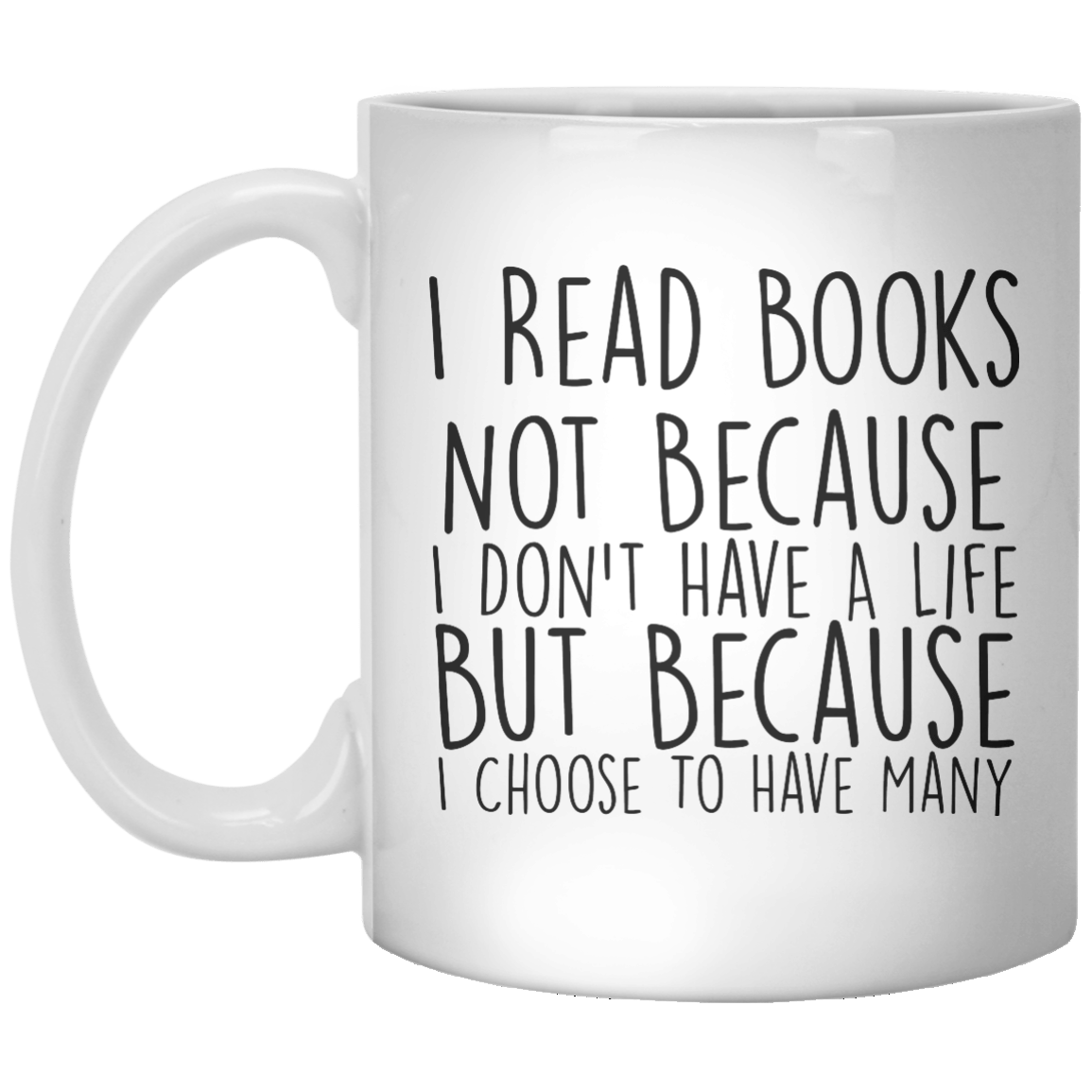 I Read Books Not Because I Don’t Have A Life But Because I Choose To Have Many MUG - Shirtoopia