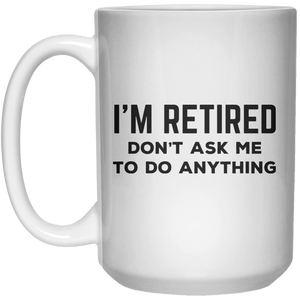 I’m Retired Don’t Ask Me To Do Anything MUG  Mug - 15oz - Shirtoopia