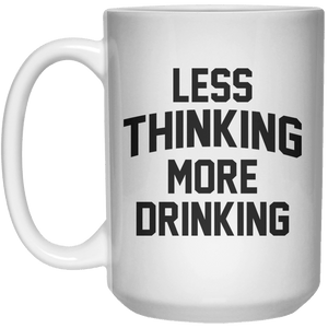 less thinking more drinking MUG  Mug - 15oz - Shirtoopia