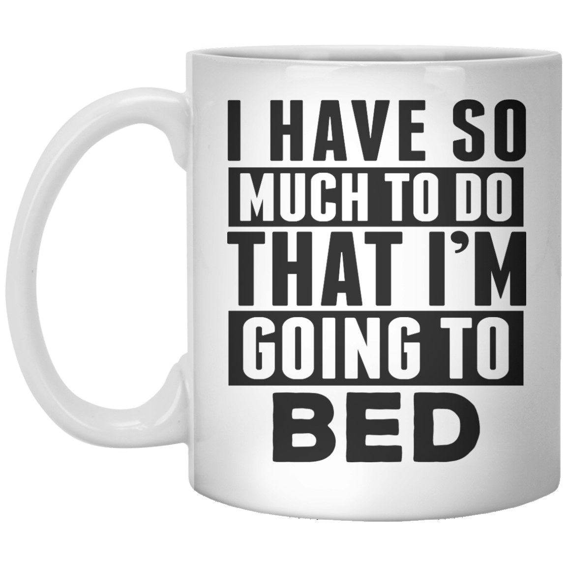i have so much to do that i'm going bed MUG - Shirtoopia
