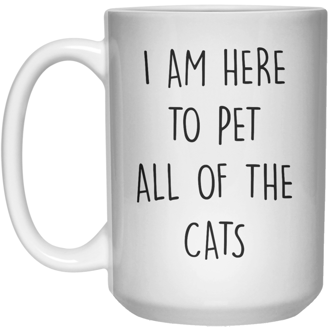 I Am Here To Pet All Of The Cats MUG  Mug - 15oz - Shirtoopia