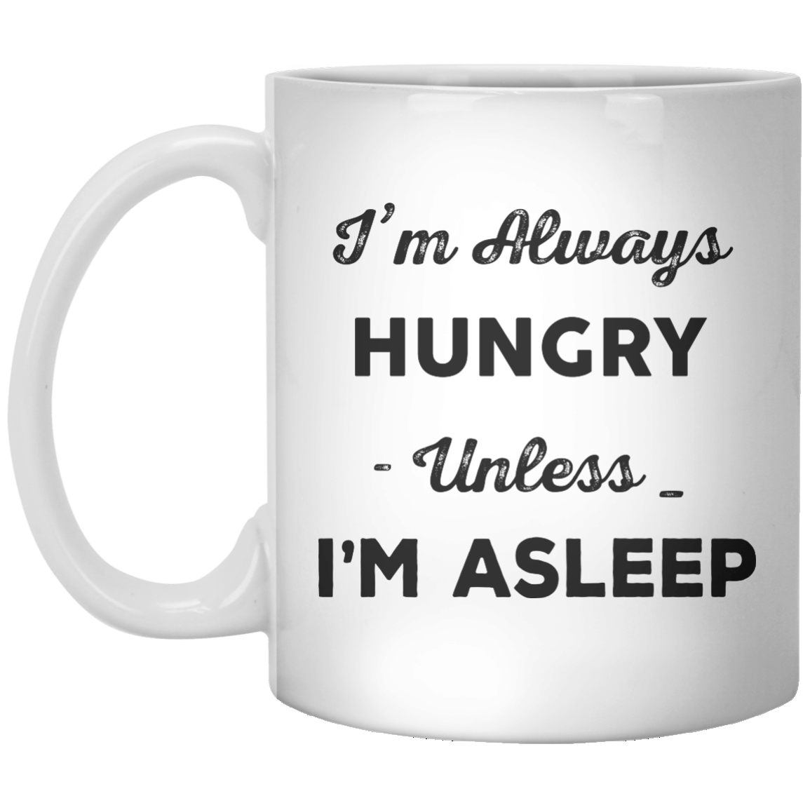 i'm always hungry unless im asleep MUG - Shirtoopia