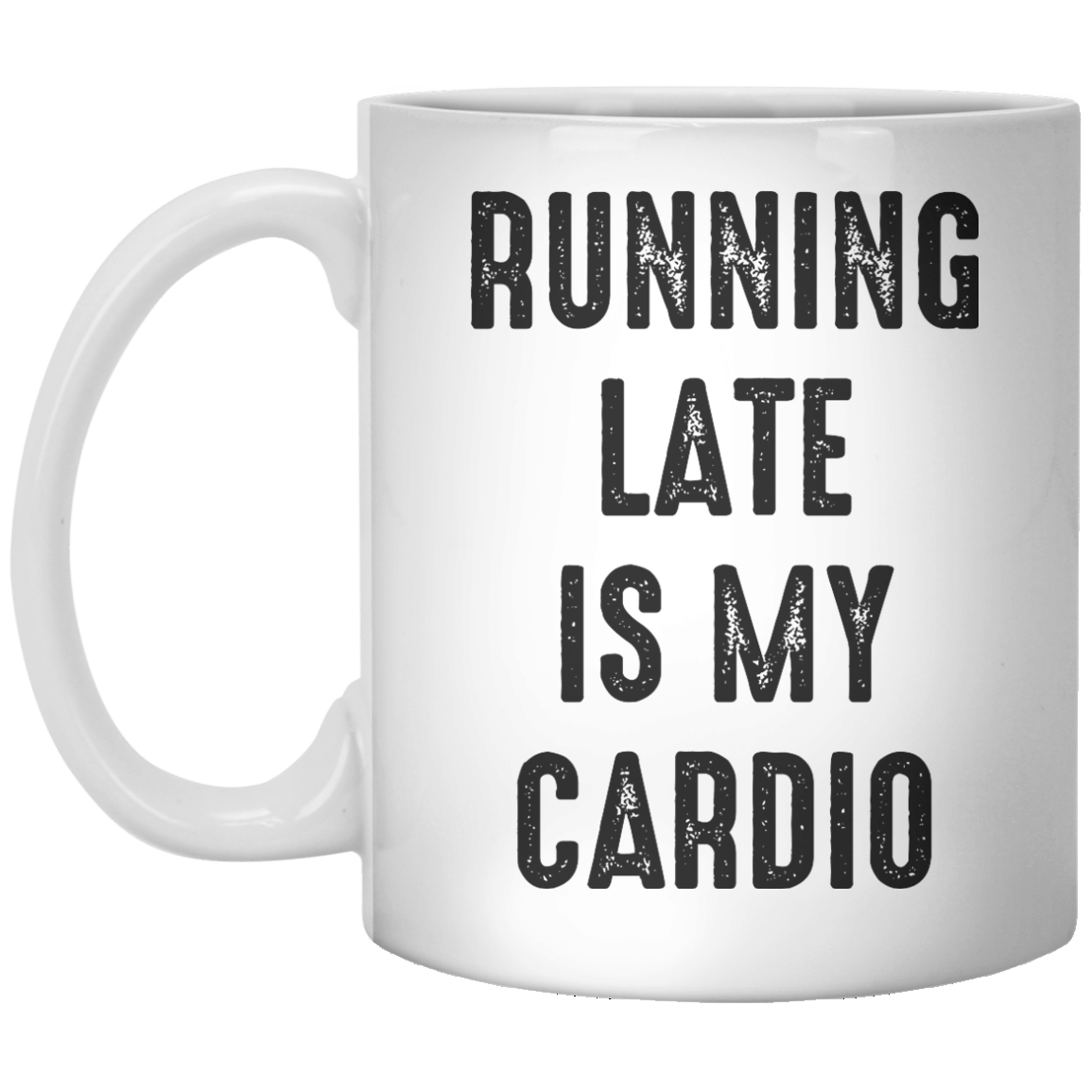 Running Late Is My Cardio MUG - Shirtoopia