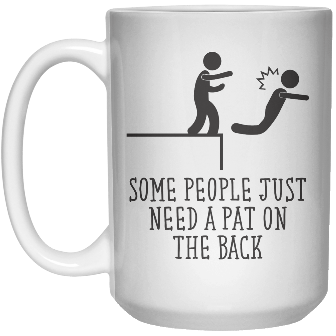 Some People Just Need A Pat On The Back MUG  Mug - 15oz - Shirtoopia