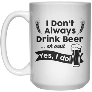 i don't always  drinkbeer... oh wait yes, i do! MUG  Mug - 15oz - Shirtoopia