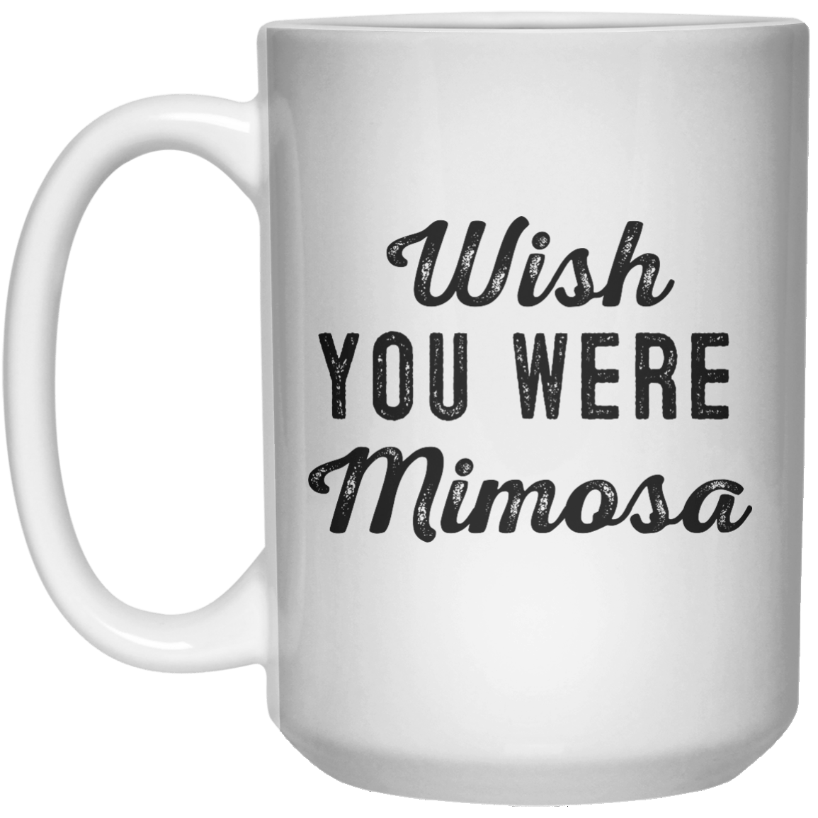 Wish You Were Mimosa MUG  Mug - 15oz 