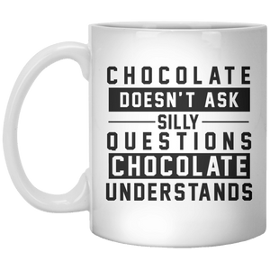 chocolate doesn't ask stilly questions chocolate understands MUG - Shirtoopia
