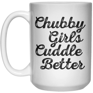Chubby Girls Cuddle Better MUG  Mug - 15oz - Shirtoopia