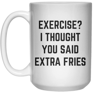 Exercise I Thought You Said Extra Fries MUG  Mug - 15oz - Shirtoopia