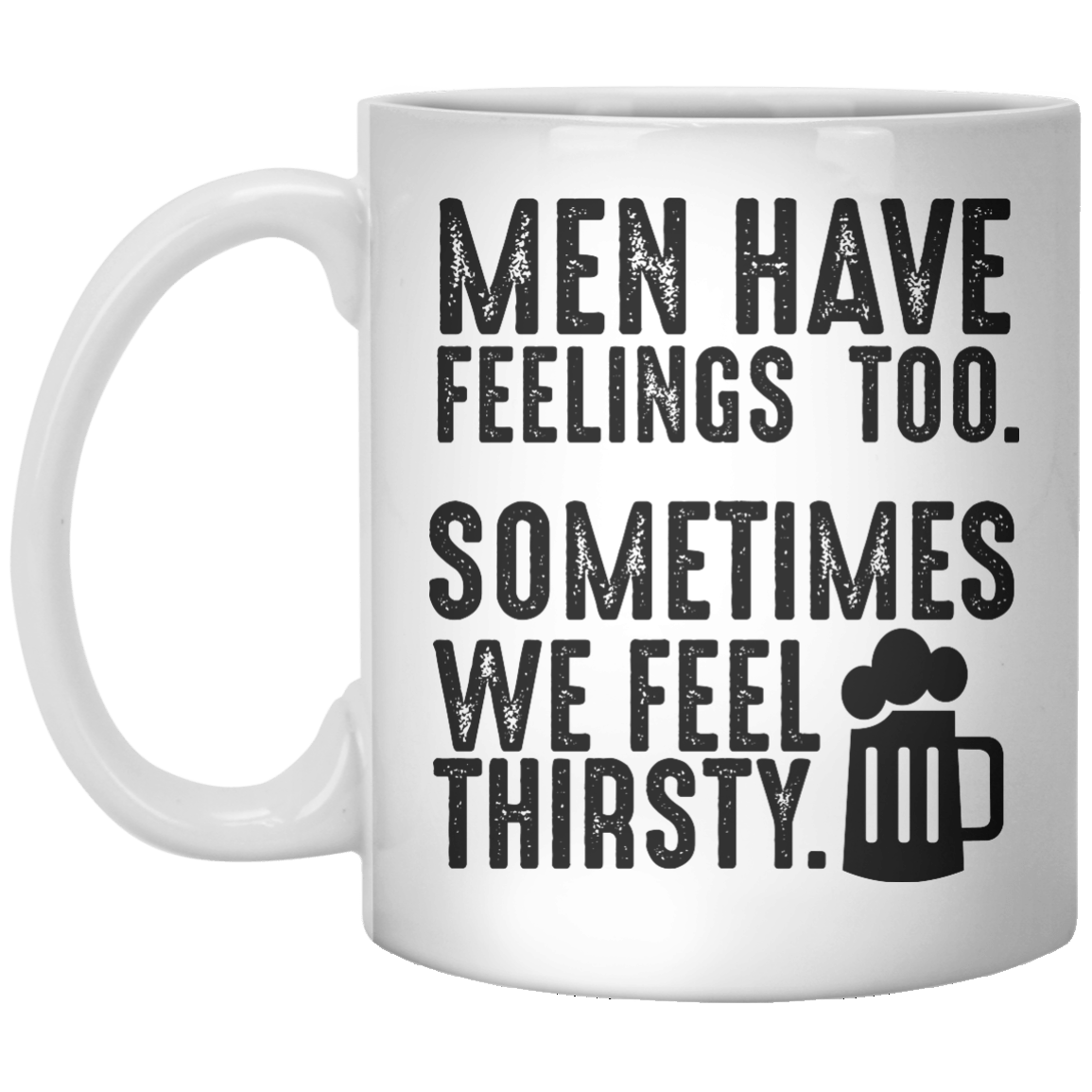 Men Have Feelings, Too. Sometimes We Feel Thirsty. - Shirtoopia