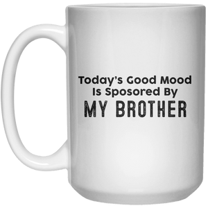 Today’s Good Mood Is Sposored By My Brother MUG  Mug - 15oz - Shirtoopia
