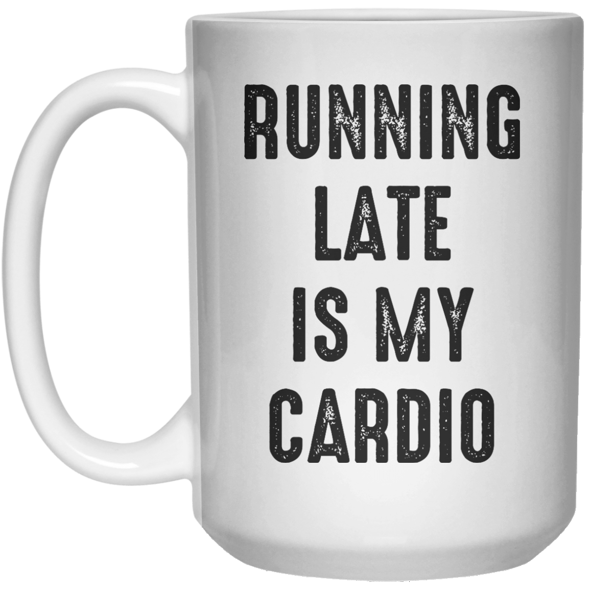 Running Late Is My Cardio MUG  Mug - 15oz - Shirtoopia