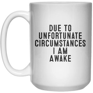 Due To Unfortunate Circumstances I Am Awake MUG  Mug - 15oz - Shirtoopia