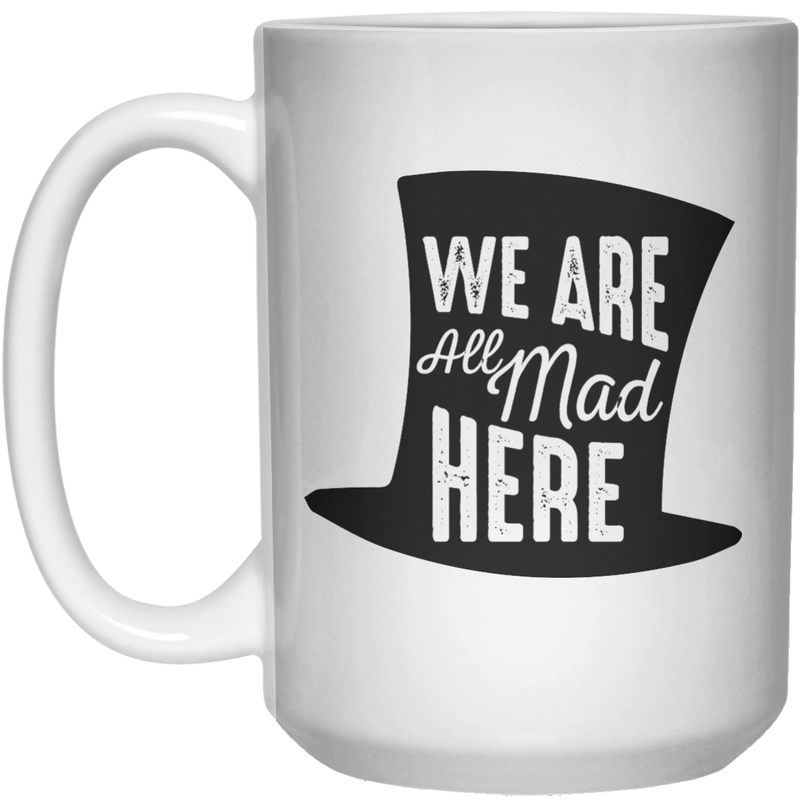 We Are All Mad Here MUG  Mug - 15oz - Shirtoopia