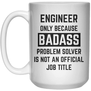 Engineer Only Because Badass Problem Solver Is Not An Official Job Title MUG  Mug - 15oz - Shirtoopia