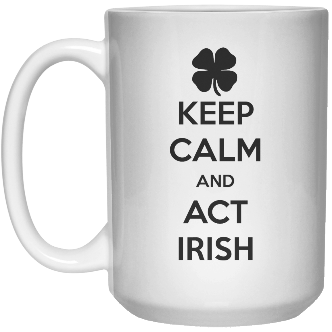 Keep Calm And Act Irish MUG  Mug - 15oz - Shirtoopia