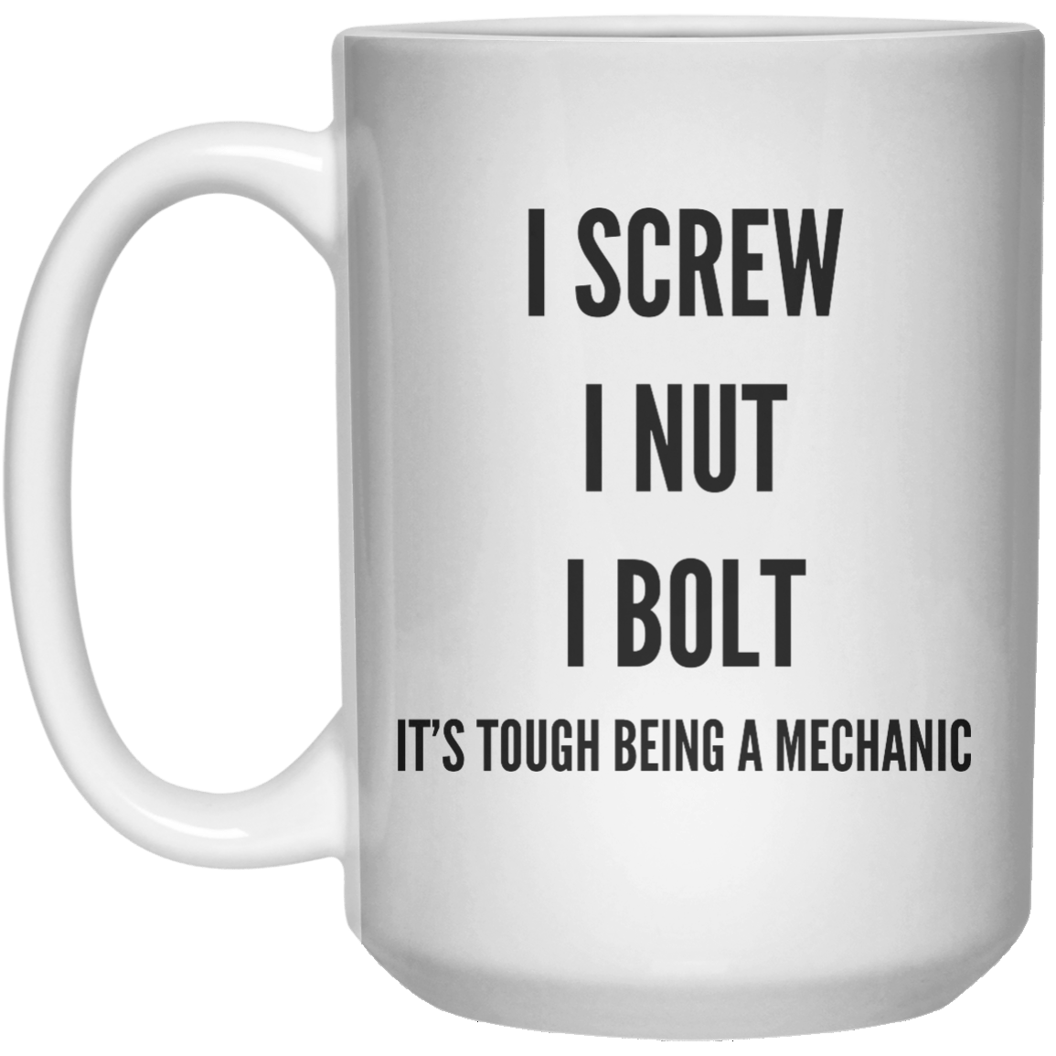 i screw i nut i bolt it's tough being a mehcanic MUG  Mug - 15oz - Shirtoopia