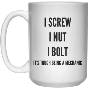 i screw i nut i bolt it's tough being a mehcanic MUG  Mug - 15oz - Shirtoopia