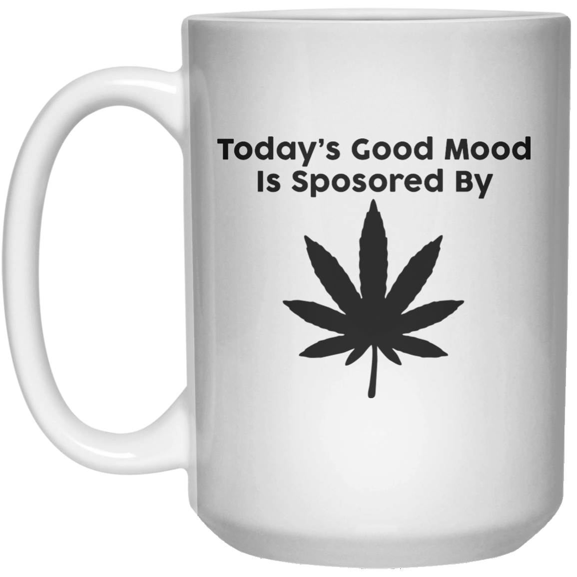Today’s Good Mood Is Sposored By Weed MUG  Mug - 15oz - Shirtoopia