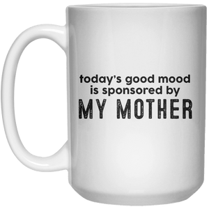 today’s good mood is sponsored by My Mother MUG  Mug - 15oz - Shirtoopia