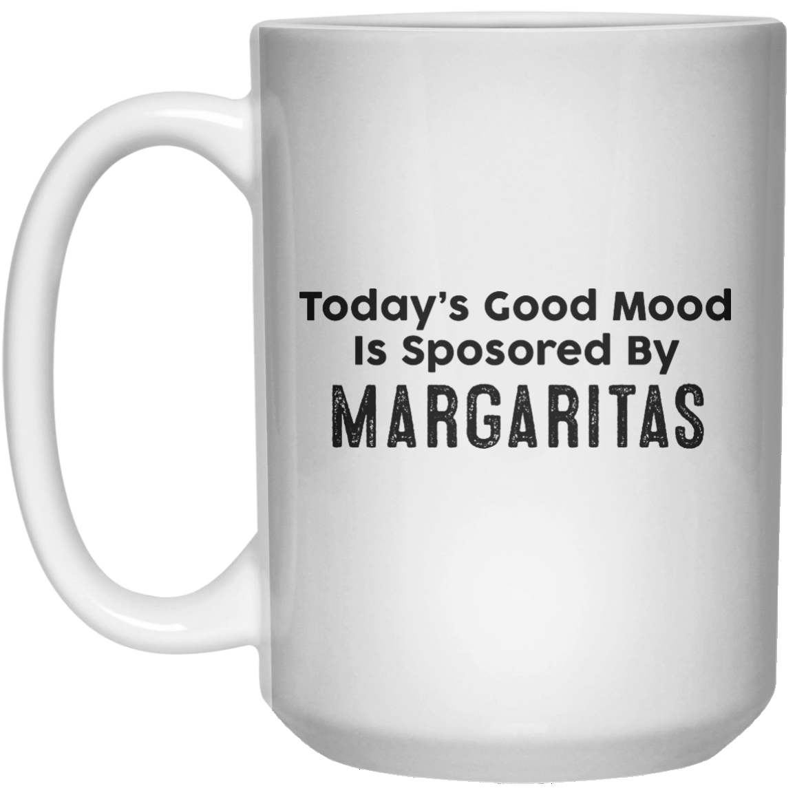 Today’s Good Mood Is Sposored By Margaritas MUG  Mug - 15oz - Shirtoopia