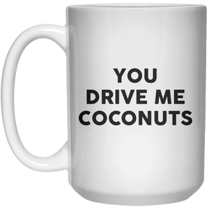 You Drive Me Coconuts MUG  Mug - 15oz - Shirtoopia