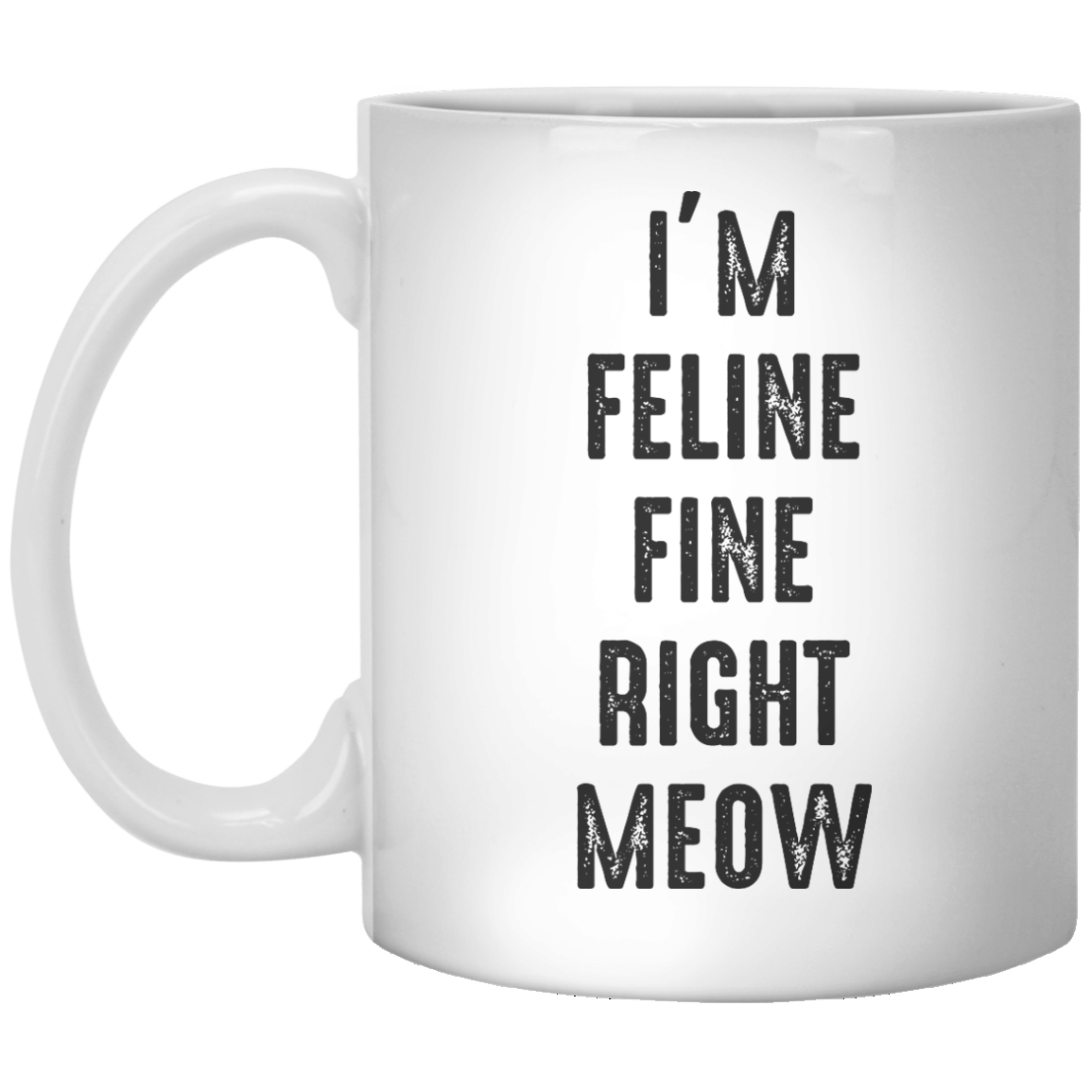 I’m Feline Fine Right Meow MUG - Shirtoopia