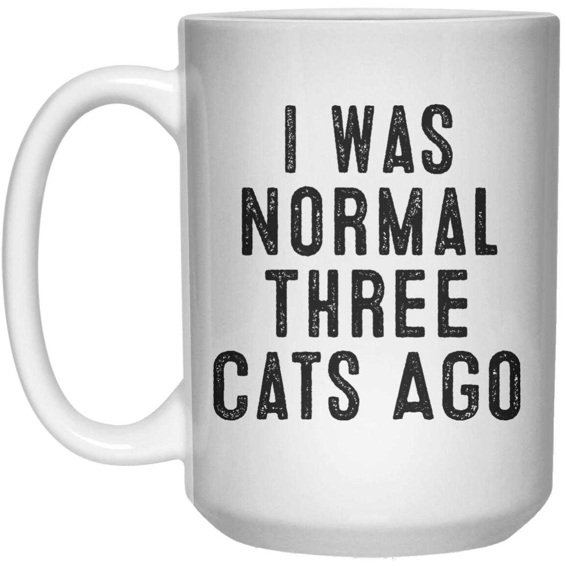 I Was Normal Three Cats Ago MUG  Mug - 15oz - Shirtoopia