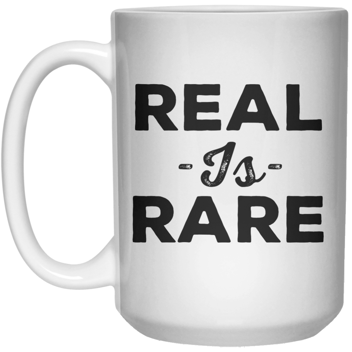 Real Is Rare MUG  Mug - 15oz - Shirtoopia
