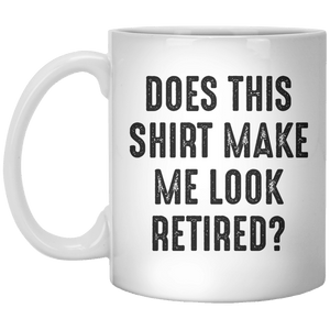 Does This Shirt Make Me Look Retired MUG - Shirtoopia