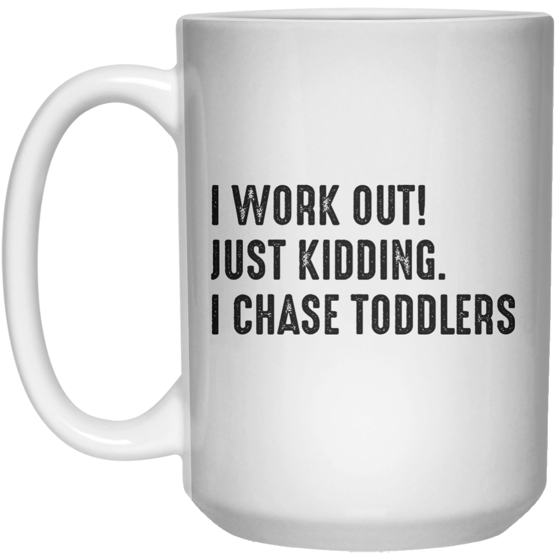 I Workout Just Kidding I Chase Toddlers MUG  Mug - 15oz - Shirtoopia